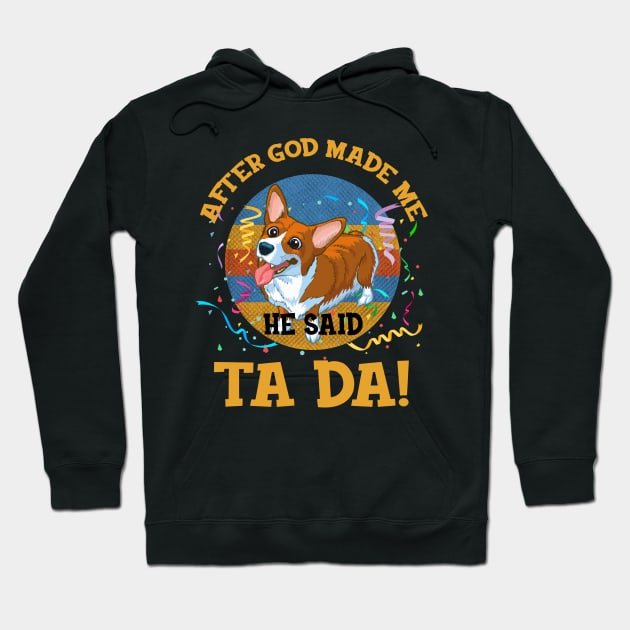 After God Made Me He Said Tada Corgi Funny Hoodie by AxelRoldns